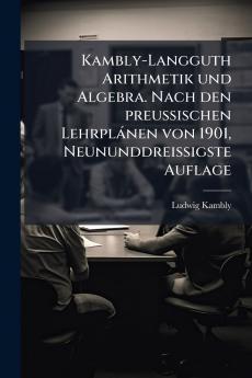 Kambly-Langguth Arithmetik und Algebra. Nach den preussischen Lehrplánen von 1901 Neununddreissigste Auflage