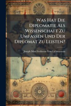 Was Hat Die Diplomatie Als Wissenschaft Zu Umfassen Und Der Diplomat Zu Leisten?