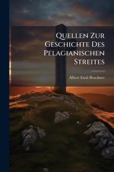 Quellen Zur Geschichte Des Pelagianischen Streites