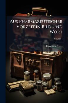 Aus Pharmazeutischer Vorzeit in Bild Und Wort; Volume 1