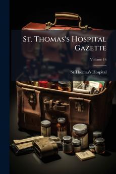 St. Thomas's Hospital Gazette; Volume 16