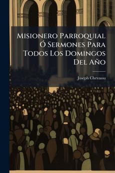 Misionero Parroquial Ó Sermones Para Todos Los Domingos Del Año