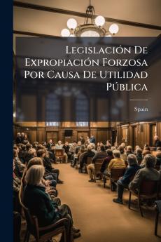 Legislación De Expropiación Forzosa Por Causa De Utilidad Pública