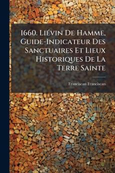 1660. Liévin De Hamme Guide-Indicateur Des Sanctuaires Et Lieux Historiques De La Terre Sainte