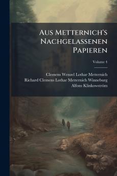 Aus Metternich's Nachgelassenen Papieren; Volume 4