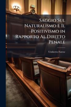 Saggio Sul Naturalismo E Il Positivismo in Rapporto Al Diritto Penale