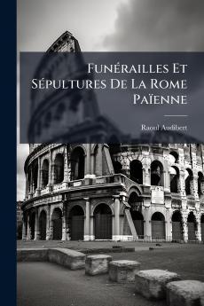 Funérailles Et Sépultures De La Rome Païenne