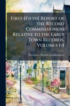 First-[Fifth] Report of the Record Commisssioners Relative to the Early Town Records Volumes 1-5
