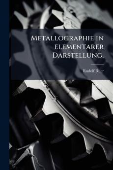 Metallographie in elementarer Darstellung.