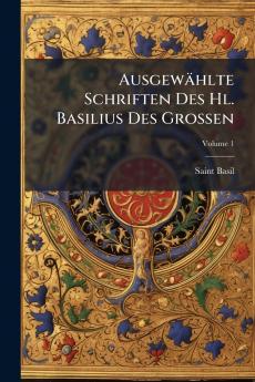 Ausgewählte Schriften Des Hl. Basilius Des Grossen; Volume 1