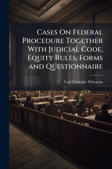 Cases On Federal Procedure Together With Judicial Code Equity Rules Forms and Questionnaire