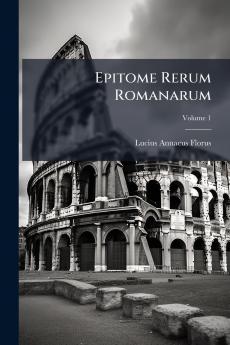 Epitome Rerum Romanarum; Volume 1