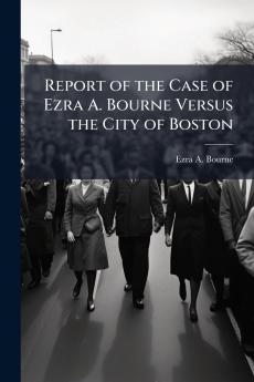 Report of the Case of Ezra A. Bourne Versus the City of Boston