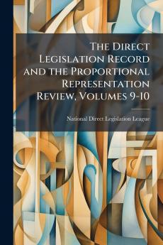 The Direct Legislation Record and the Proportional Representation Review Volumes 9-10