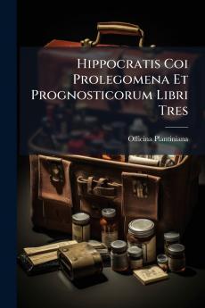 Hippocratis Coi Prolegomena Et Prognosticorum Libri Tres