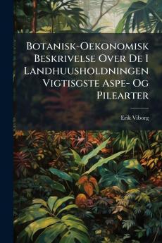 Botanisk-Oekonomisk Beskrivelse Over De I Landhuusholdningen Vigtisgste Aspe- Og Pilearter