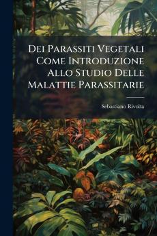 Dei Parassiti Vegetali Come Introduzione Allo Studio Delle Malattie Parassitarie