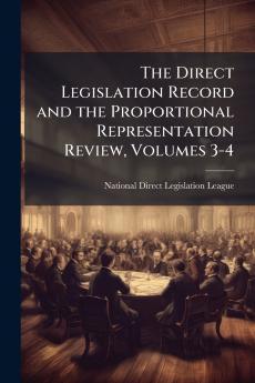 The Direct Legislation Record and the Proportional Representation Review Volumes 3-4