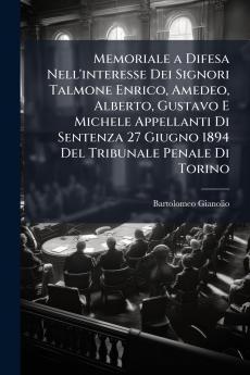 Memoriale a Difesa Nell'interesse Dei Signori Talmone Enrico Amedeo Alberto Gustavo E Michele Appellanti Di Sentenza 27 Giugno 1894 Del Tribunale Penale Di Torino