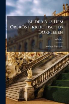 Bilder Aus Dem Oberösterreichischen Dorfleben; Volume 4
