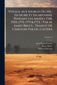 Voyage Aux Sources Du Nil En Nubie Et En Abyssinie Pendant Les Années 1768 1769 1770 1771 & 1772 / Par M. James Bruce ; Traduit De L'anglois Par J.H. Castéra; Volume 12