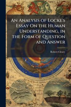 An Analysis of Locke's Essay On the Human Understanding in the Form of Question and Answer