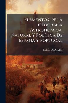Elementos De La Geografía Astronómica Natural Y Política De España Y Portugal