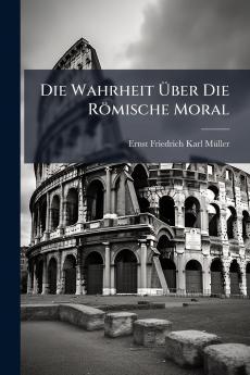 Die Wahrheit Über Die Römische Moral