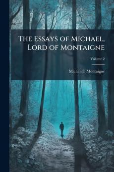 The Essays of Michael Lord of Montaigne