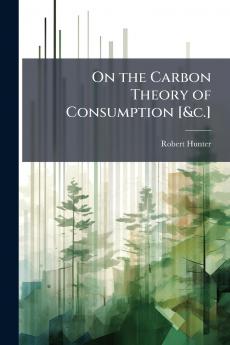 On the Carbon Theory of Consumption [&c.]