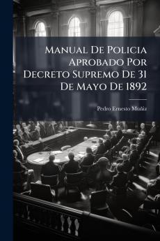 Manual De Policia Aprobado Por Decreto Supremo De 31 De Mayo De 1892