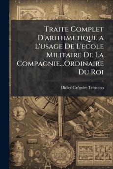 Traite Complet D'arithmetique a L'usage De L'ecole Militaire De La Compagnie...Ordinaire Du Roi