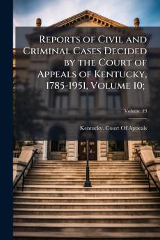 Reports of Civil and Criminal Cases Decided by the Court of Appeals of Kentucky 1785-1951 Volume 10; ; Volume 49