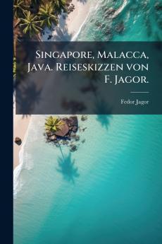 Singapore Malacca Java. Reiseskizzen von F. Jagor.