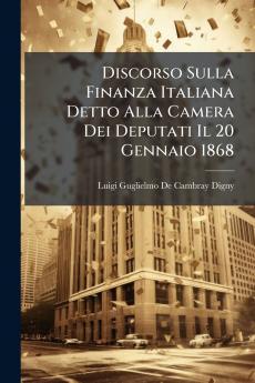 Discorso Sulla Finanza Italiana Detto Alla Camera Dei Deputati Il 20 Gennaio 1868