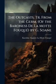 The Outcasts Tr. From the Germ. (Of the Baroness De La Motte Fouqué) by G. Soane