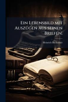 Ein Lebensbild mit Auszügen aus seinen Briefen.