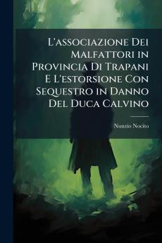 L'associazione Dei Malfattori in Provincia Di Trapani E L'estorsione Con Sequestro in Danno Del Duca Calvino