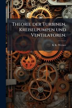 Theorie der Turbinen Kreiselpumpen und Ventilatoren.