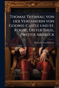 Thomas Thyrnau von der Verfasserin von Godwie-Castle und St. Roche Erster Theil Zweiter Abdruck