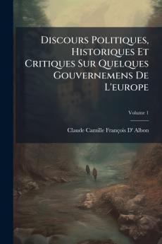 Discours Politiques Historiques Et Critiques Sur Quelques Gouvernemens De L'europe; Volume 1