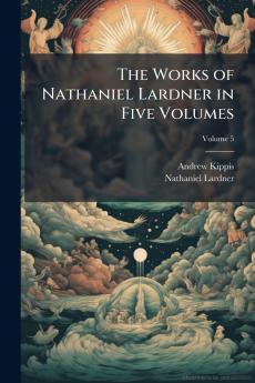 The Works of Nathaniel Lardner in Five Volumes; Volume 5