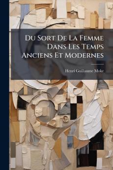 Du Sort De La Femme Dans Les Temps Anciens Et Modernes
