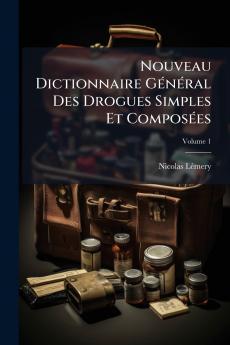 Nouveau Dictionnaire Général Des Drogues Simples Et Composées; Volume 1