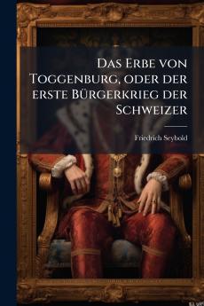 Das Erbe von Toggenburg oder der erste Bürgerkrieg der Schweizer