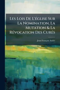 Les Lois De L'église Sur La Nomination La Mutation & La Révocation Des Curés