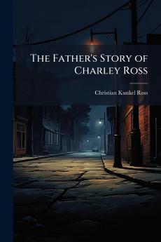 The Father's Story of Charley Ross