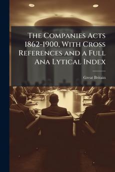 The Companies Acts 1862-1900 With Cross References and a Full Ana Lytical Index
