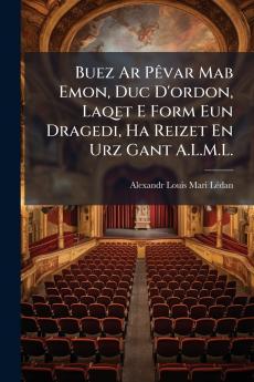 Buez Ar Pêvar Mab Emon Duc D'ordon Laqet E Form Eun Dragedi Ha Reizet En Urz Gant A.L.M.L.