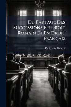Du Partage Des Successions En Droit Romain Et En Droit Français